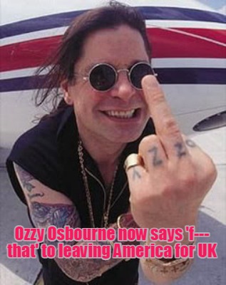 ozzy-osbourne-now-says-f-that-to-leaving-america-for-uk