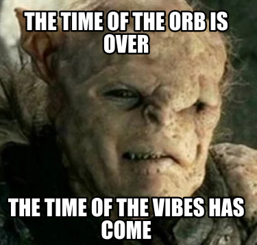the-time-of-the-orb-is-over-the-time-of-the-vibes-has-come