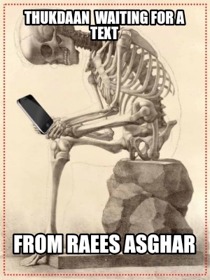 thukdaan-waiting-for-a-text-from-raees-asghar