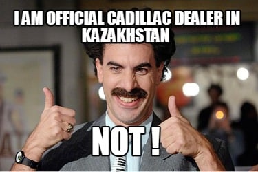 i-am-official-cadillac-dealer-in-kazakhstan-not-