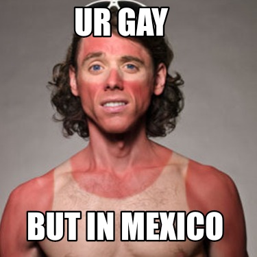 ur-gay-but-in-mexico