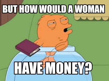 but-how-would-a-woman-have-money