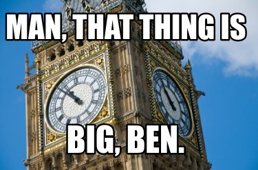 man-that-thing-is-big-ben