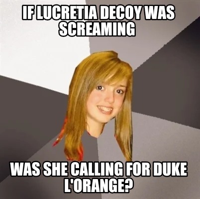 if-lucretia-decoy-was-screaming-was-she-calling-for-duke-lorange