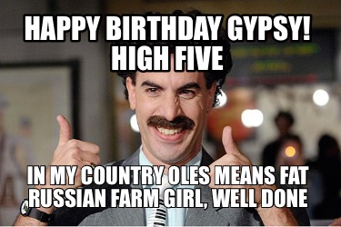 happy-birthday-gypsy-high-five-in-my-country-oles-means-fat-russian-farm-girl-we