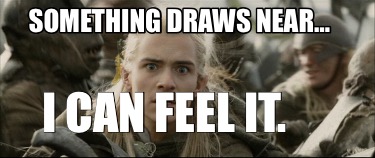 something-draws-near-i-can-feel-it0