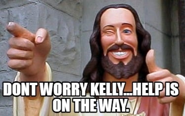 dont-worry-kelly...help-is-on-the-way