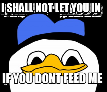 i-shall-not-let-you-in-if-you-dont-feed-me