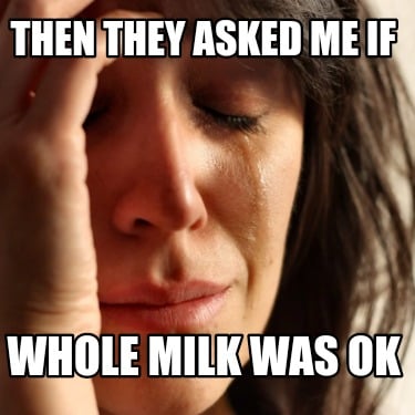 then-they-asked-me-if-whole-milk-was-ok