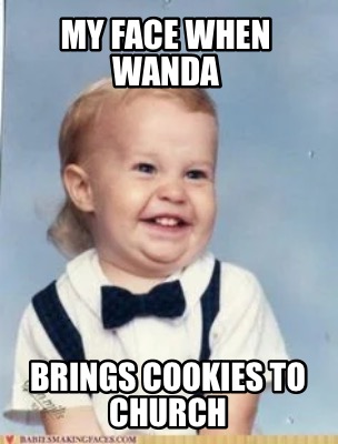 my-face-when-wanda-brings-cookies-to-church
