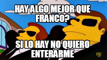 hay-algo-mejor-que-franco-si-lo-hay-no-quiero-enterarme