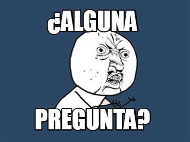Meme Creator Funny ¿ALGUNA PREGUNTA? Meme Generator at