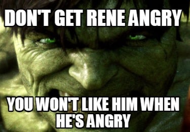 dont-get-rene-angry-you-wont-like-him-when-hes-angry