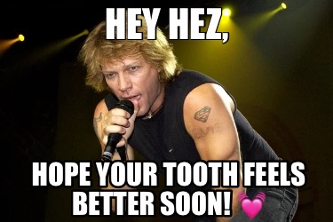 hey-hez-hope-your-tooth-feels-better-soon-