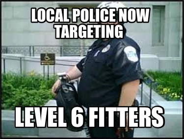 local-police-now-targeting-level-6-fitters