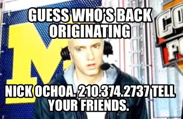guess-whos-back-originating-nick-ochoa.-210.374.2737-tell-your-friends