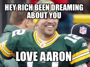 hey-rich-been-dreaming-about-you-love-aaron