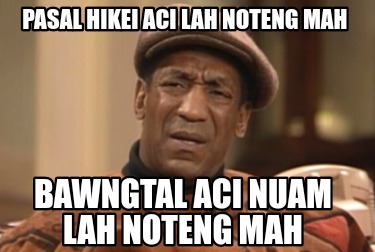 pasal-hikei-aci-lah-noteng-mah-bawngtal-aci-nuam-lah-noteng-mah