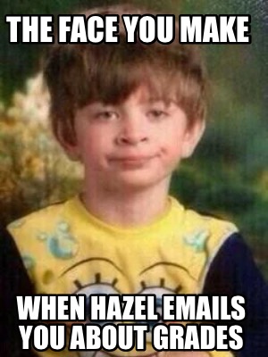 the-face-you-make-when-hazel-emails-you-about-grades