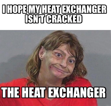 i-hope-my-heat-exchanger-isnt-cracked-the-heat-exchanger