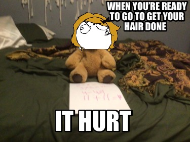 when-youre-ready-to-go-to-get-your-hair-done-it-hurt