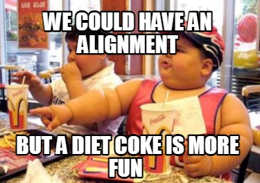 we-could-have-an-alignment-but-a-diet-coke-is-more-fun