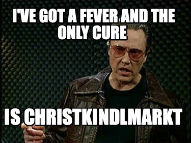 ive-got-a-fever-and-the-only-cure-is-christkindlmarkt