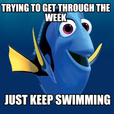 trying-to-get-through-the-week-just-keep-swimming