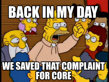 back-in-my-day-we-saved-that-complaint-for-core