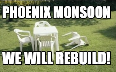 Meme Creator - Funny PHOENIX MONSOON WE WILL REBUILD! Meme Generator at  !