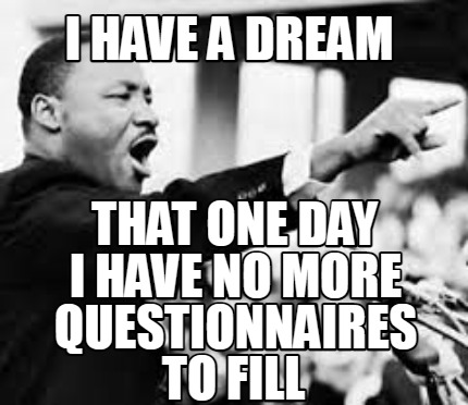 i-have-a-dream-that-one-day-i-have-no-more-questionnaires-to-fill