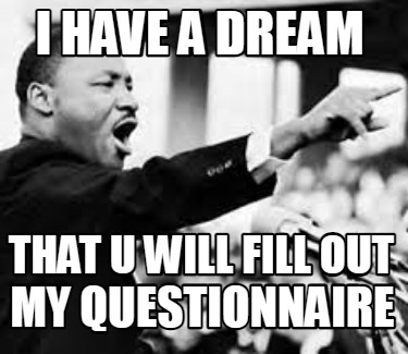 i-have-a-dream-that-u-will-fill-out-my-questionnaire