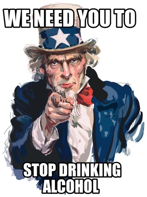 Meme Creator - Funny we need you to stop drinking alcohol Meme Generator at  !