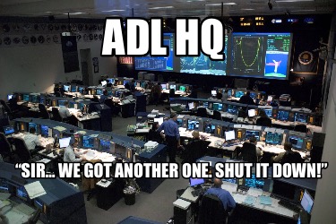 adl-hq-sir-we-got-another-one.-shut-it-down