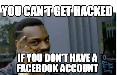 you-cant-get-hacked-if-you-dont-have-a-facebook-account