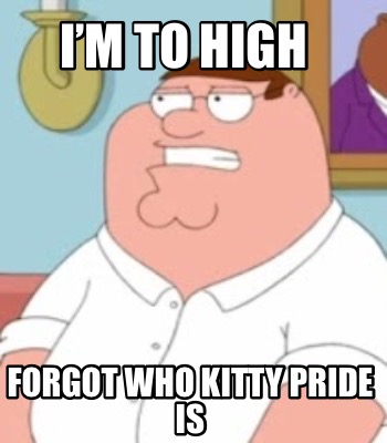 im-to-high-forgot-who-kitty-pride-is