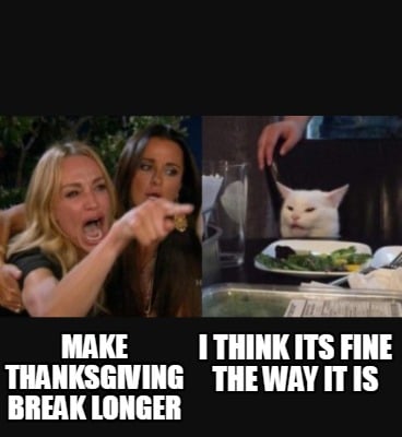 i-think-its-fine-the-way-it-is-make-thanksgiving-break-longer