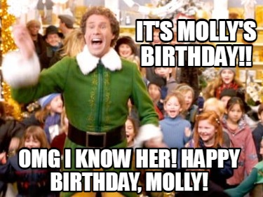 Meme Creator - Funny It’s Molly’s Birthday!! OMG I KNOW HER! Happy