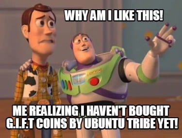 me-realizing-i-havent-bought-g.i.f.t-coins-by-ubuntu-tribe-yet-why-am-i-like-thi