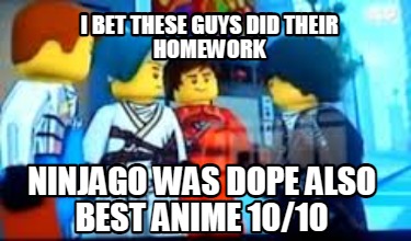 i-bet-these-guys-did-their-homework-ninjago-was-dope-also-best-anime-1010