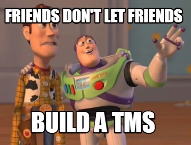 friends-dont-let-friends-build-a-tms