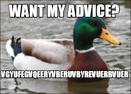 want-my-advice-vgyufegvqeeryvberuvbyrevuerbvuer