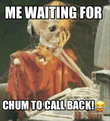 me-waiting-for-chum-to-call-back