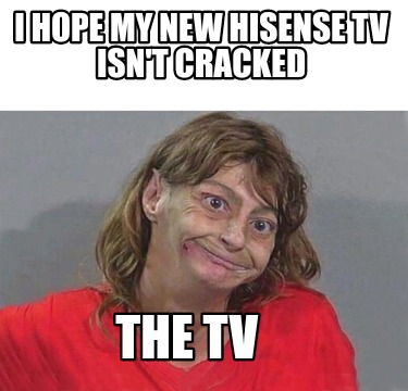 i-hope-my-new-hisense-tv-isnt-cracked-the-tv