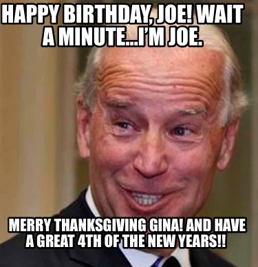 happy-birthday-joe-wait-a-minuteim-joe.-merry-thanksgiving-gina-and-have-a-great