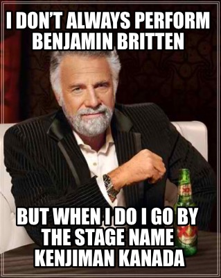 i-dont-always-perform-benjamin-britten-but-when-i-do-i-go-by-the-stage-name-kenj