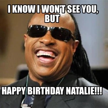i-know-i-wont-see-you-but-happy-birthday-natalie