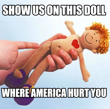 show-us-on-this-doll-where-america-hurt-you