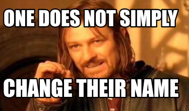 one-does-not-simply-change-their-name8