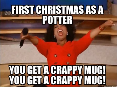 first-christmas-as-a-potter-you-get-a-crappy-mug-you-get-a-crappy-mug